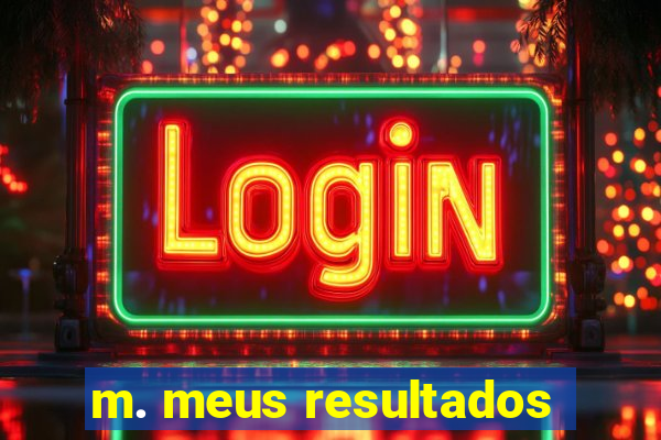 m. meus resultados